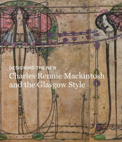 Charles Rennie Mackintosh: Making the Glasgow Style