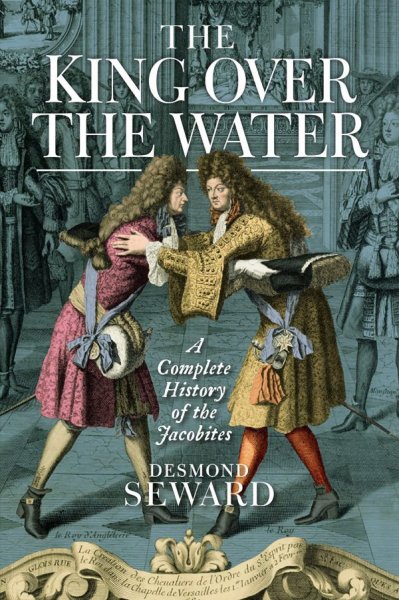 King Over the Water: Complete History of the Jacobites