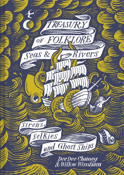 Treasury of Folklore: Seas & Rivers, Sirens, Selkies & Ghost Ships