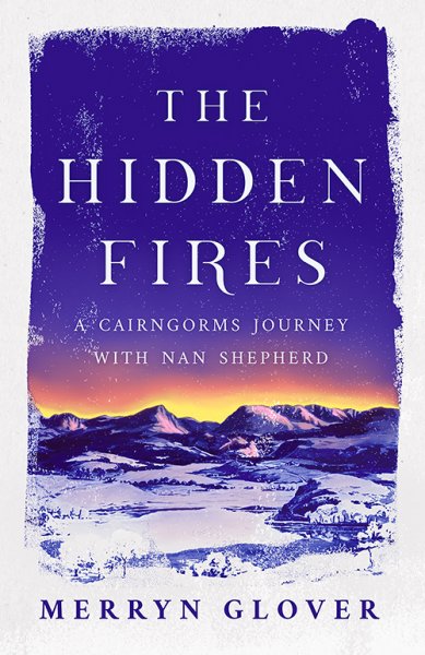 Hidden Fires, The: Cairngorms Journey with Nan Shephard