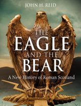 Eagle & the Bear, The: New History of Roman Scotland