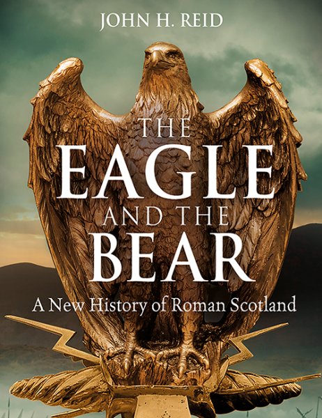 Eagle & the Bear, The: New History of Roman Scotland