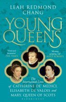 Young Queens: Catherine de Medici, Elizabeth de Valois, Mary Queen of Scots
