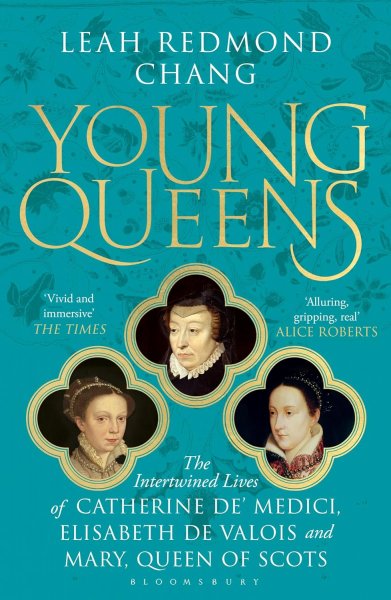 Young Queens: Catherine de Medici, Elizabeth de Valois, Mary Queen of Scots
