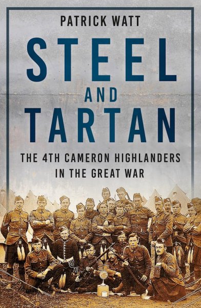 Steel & Tartan: 4th Cameron Highlanders Great War
