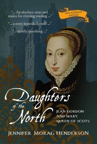 Daughters of the North: Jean Gordon & Mary, Queen of Scots
