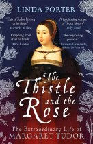 Thistle & the Rose, The: Extraordinary Life of Margaret Tudor