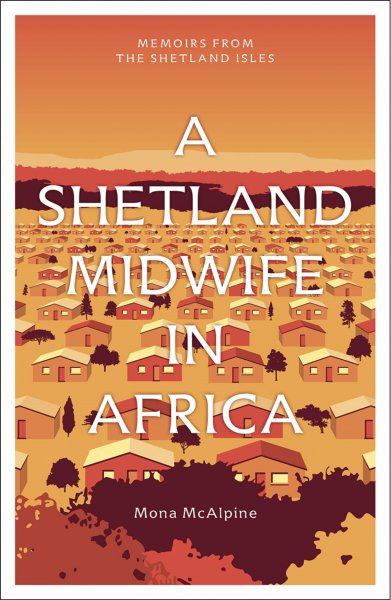 Memoirs from the Shetland Isles: A Shetland Midwife in Africa
