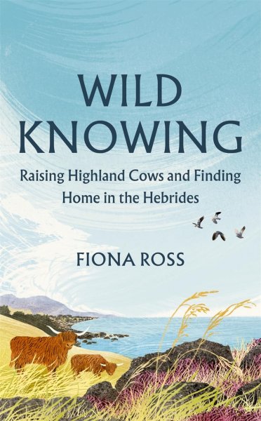 Wild Knowing: Raising Highland Cows & Finding Home in the Hebrides